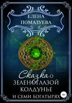 Елена Помазуева - Сказка о зеленоглазой колдунье и семи богатырях