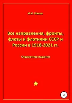 Игорь Ивлев - Все направления, фронты, флоты и флотилии СССР и России 1918-2021 гг.