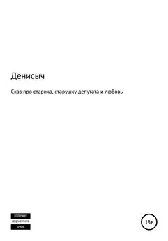 Денис Денисыч - Сказ про старика, старушку, депутата и любовь