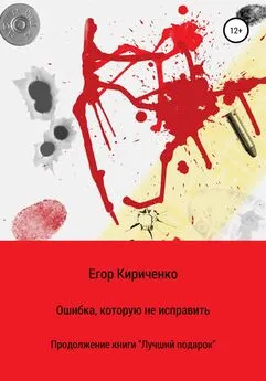 Егор Кириченко - Ошибка, которую не исправить