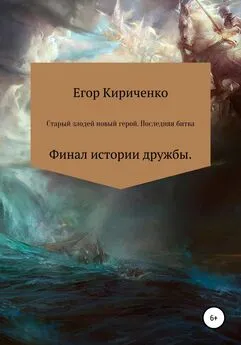 Егор Кириченко - Старый злодей новый герой. Последняя битва