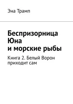 Эна Трамп - Беспризорница Юна и морские рыбы. Книга 2. Белый Ворон приходит сам