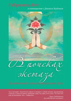 Габриэлла Рот - В поисках экстаза. Целительный путь неукрощенного духа