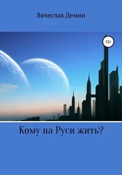 Вячеслав Демин - Кому на Руси жить?