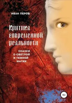 Иван Перов - Критика современной реальности. Сказки о светлой и темной магии