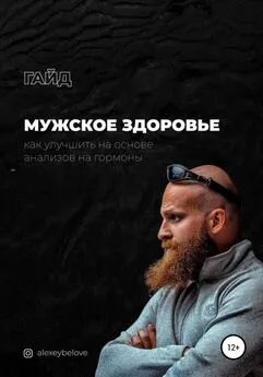 Алексей Белов - Мужское здоровье: как улучшить, что скушать и куда смотреть