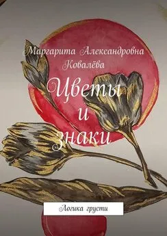 Маргарита Ковалёва - Цветы и знаки. Логика грусти