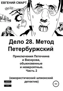 Евгений Смарт - Дело 28. Метод Петербуржский. Приключения Петечкина и Васирова, обыкновенные и невероятные. Юмористический шпионский детектив. Часть 2