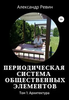 Александр Ревин - Периодическая система общественных элементов. Том 1: Архитектура