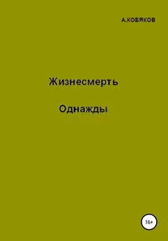 Алексей Кобяков - Жизнесмерть. Однажды