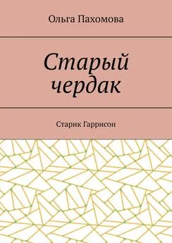 Ольга Пахомова - Старый чердак. Старик Гаррисон