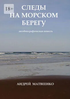 Андрей Матвеенко - Следы на морском берегу. Автобиографическая повесть