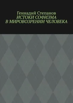 Геннадий Степанов - Истоки софизма в мировозрении человека