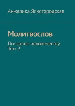 Анжелика Ясногородская - Молитвослов. Послание человечеству. Том 9