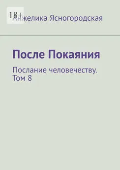 Анжелика Ясногородская - После Покаяния. Послание человечеству. Том 8