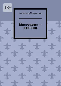 Александр Макушенко - Мастодонт – кто они