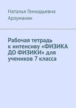 Наталья Арзуманян - Рабочая тетрадь к интенсиву «ФИЗИКА ДО ФИЗИКИ» для учеников 7 класса