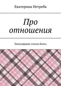 Екатерина Нетреба - Про отношения. Популярные статьи блога