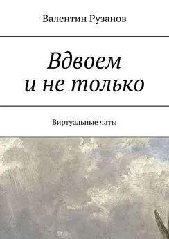 Валентин Рузанов - Вдвоем и не только. Виртуальные чаты