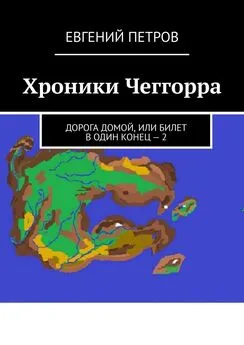 Евгений Петров - Хроники Чеггорра. Дорога домой, или билет в один конец – 2