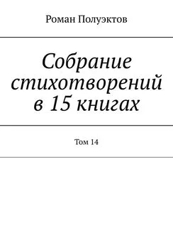 Роман Полуэктов - Собрание стихотворений в 15 книгах. Том 14