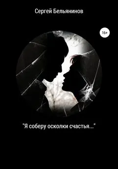 Сергей Бельянинов - «Я соберу осколки счастья…»