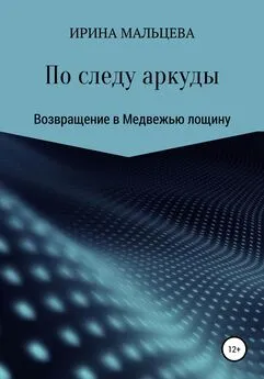 Ирина Мальцева - По следу аркуды. Возвращение в Медвежью лощину