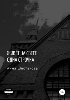 Анна Шестакова - Живёт на свете одна строчка