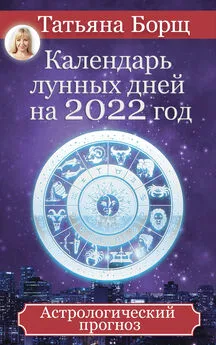 Татьяна Борщ - Календарь лунных дней на 2022 год. Астрологический прогноз