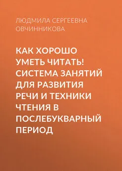 Людмила Овчинникова - Как хорошо уметь читать! Система занятий для развития речи и техники чтения в послебукварный период