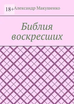 Александр Макушенко - Библия воскресших