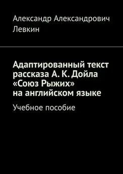 Александр Левкин - Адаптированный текст рассказа А. К. Дойла «Союз Рыжих» на английском языке. Учебное пособие