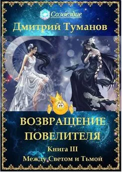 Дмитрий Туманов - Возвращение Повелителя. Между Светом и Тьмой. Книга III