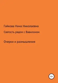 Нина Гайкова - Святость рядом с Вавилоном