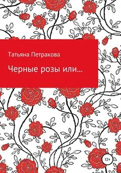 Татьяна Петракова - Черные розы или…