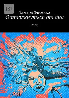 Тамара Фисенко - Оттолкнуться от дна. Я тону