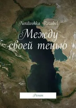 Notdivohka Rozabel - Между своей тенью. Роман