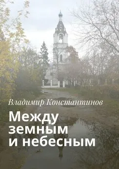 Владимир Константинов - Между земным и небесным