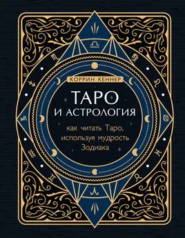 Коррина Кеннер - Таро и астрология. Как читать Таро, используя мудрость Зодиака