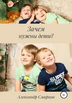 Александр Смирнов - Зачем нужны дети?