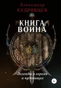 Александр Кудрявцев - Книга воина. Легенды о героях и чудовищах