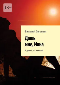 Виталий Мушкин - Дашь мне, Инна. Я думал, ты невинна