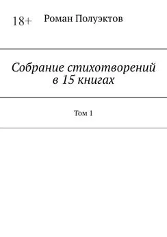 Роман Полуэктов - Собрание стихотворений в 15 книгах. Том 1