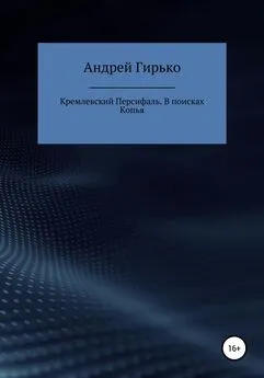 Андрей Гирько - Кремлевский Персифаль. В поисках копья