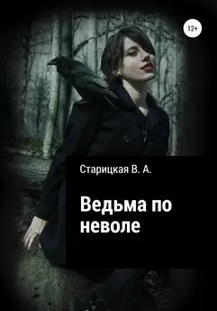 Вероника Старицкая - Ведьма по неволе