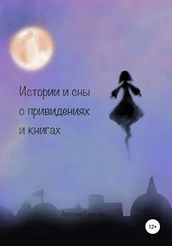 Арсения Буркова - Истории и сны о привидениях и книгах