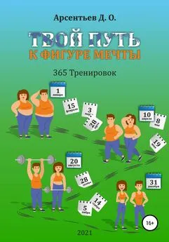 Дмитрий Арсентьев - «365 тренировок». Твой путь к идеальной фигуре