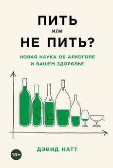 Дэвид Натт - Пить или не пить? Новая наука об алкоголе и вашем здоровье