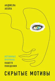 Анджела Ахола - Скрытые мотивы. Истинные причины нашего поведения