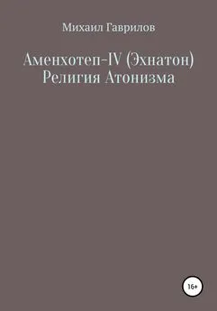 Михаил Гаврилов - Аменхотеп IV (Эхнатон) Религия Атонизма
